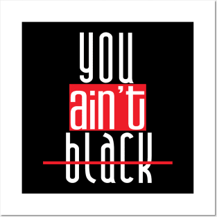 You Ain't Black T-shirt Posters and Art